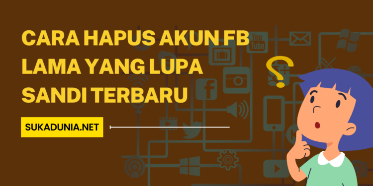 Cara Hapus Akun FB Lama yang Lupa Sandi Terbaru 2024