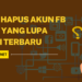 Cara Hapus Akun FB Lama yang Lupa Sandi Terbaru 2024