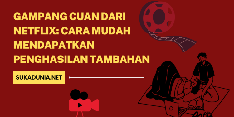 Gampang Cuan dari Netflix Cara Mudah Mendapatkan Penghasilan Tambahan