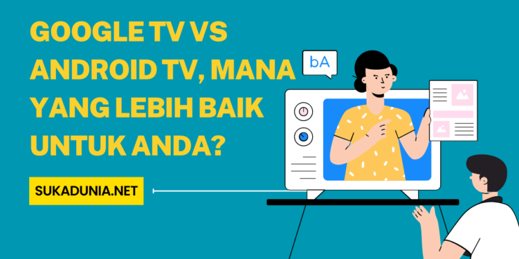 Google TV vs Android TV, Mana yang Lebih Baik untuk Anda