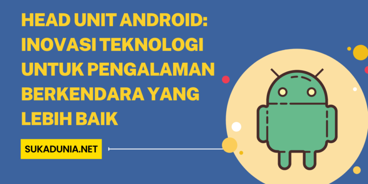 Head Unit Android Inovasi Teknologi untuk Pengalaman Berkendara yang Lebih Baik