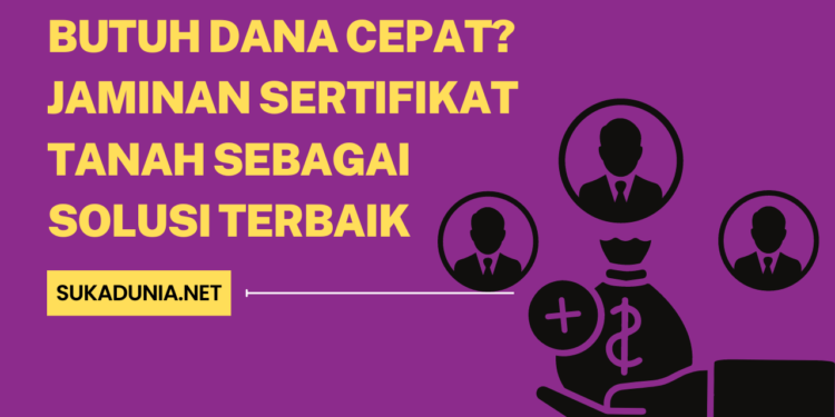 Butuh Dana Cepat Jaminan Sertifikat Tanah sebagai Solusi Terbaik