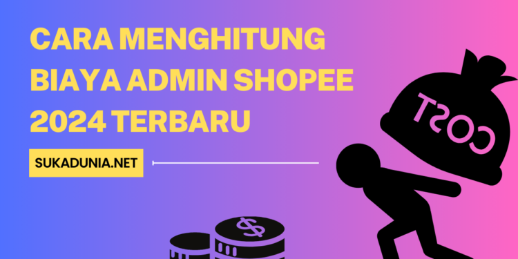Cara Menghitung Biaya Admin Shopee 2024 Terbaru