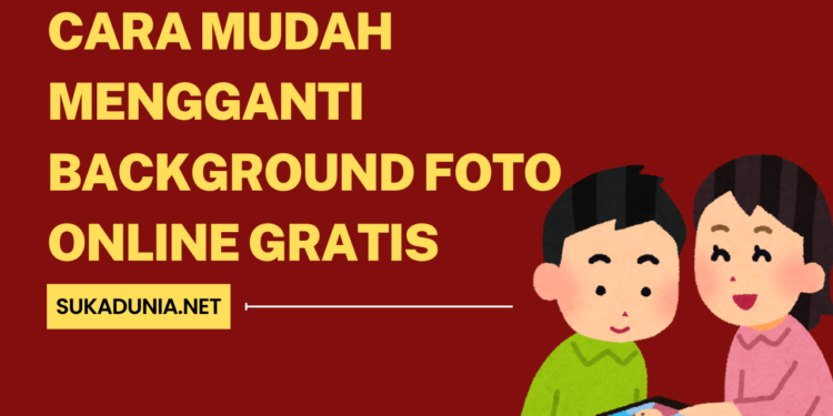 Cara Mudah Mengganti Background Foto Online Gratis