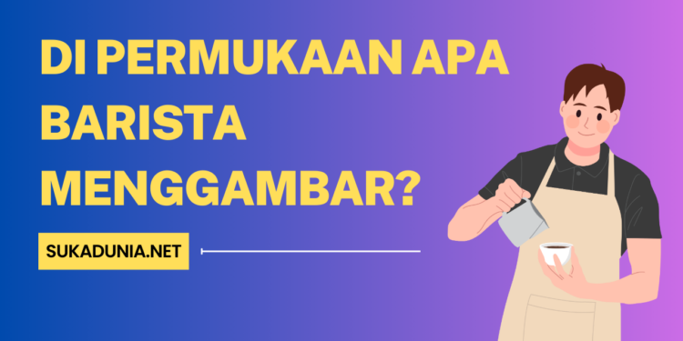Di Permukaan Apa Barista Menggambar