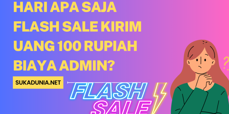 Hari Apa Saja Flash Sale Kirim Uang 100 Rupiah Biaya Admin