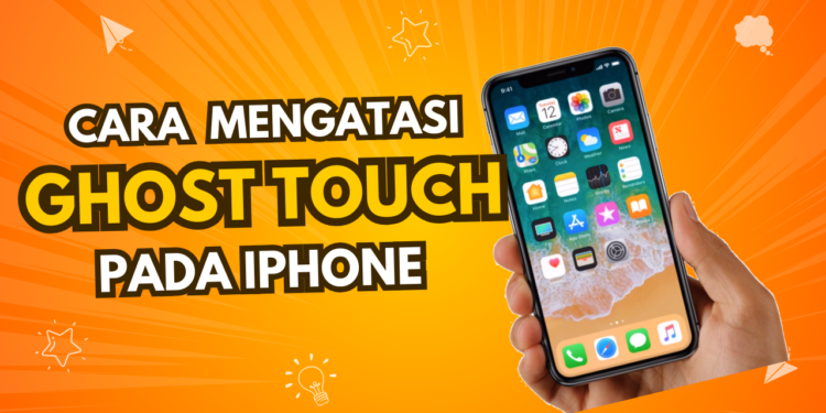 cara mengatasi ghost touch iphone