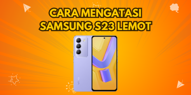 Cara Mengatasi Samsung S23 Lemot