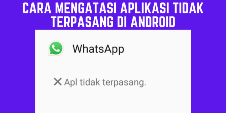 Cara Mengatasi Aplikasi Tidak Terpasang Di Android