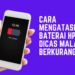 Cara Mengatasi Baterai HP Dicas Malah Berkurang