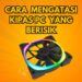 Cara Mengatasi Kipas PC Yang Berisik