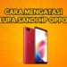 Cara Mengatasi Lupa Sandi HP Oppo