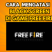 Cara Mengatasi Black Screen di Free Fire Max