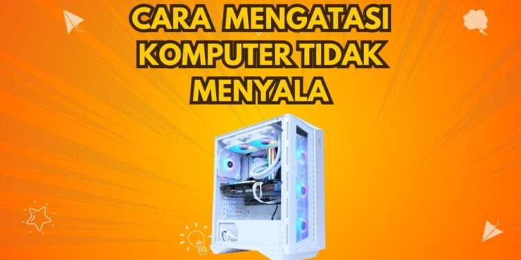 cara Mengatasi Komputer Tidak Menyala